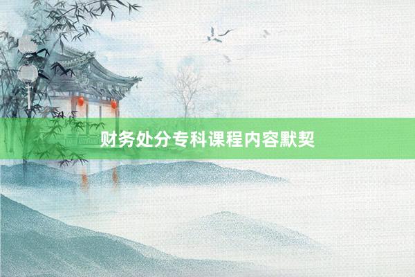 财务处分专科课程内容默契