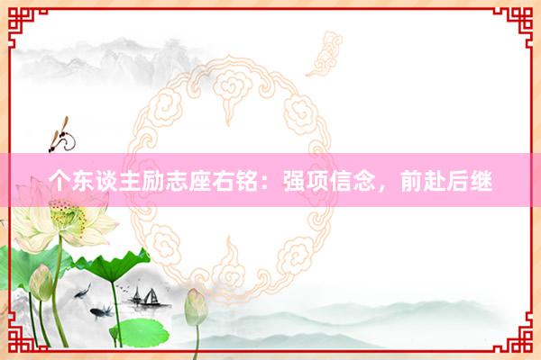 个东谈主励志座右铭：强项信念，前赴后继